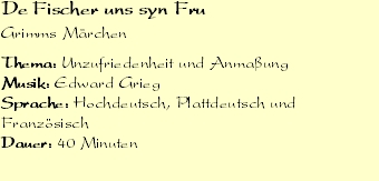 De Fischer uns syn Fru 		
Grimms Märchen

Thema: Unzufriedenhei